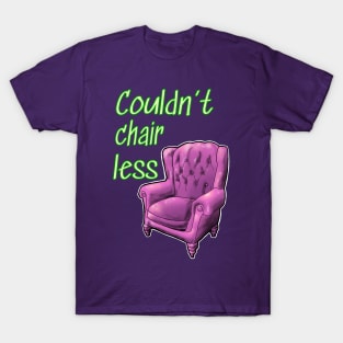 Couldn't chair less T-Shirt